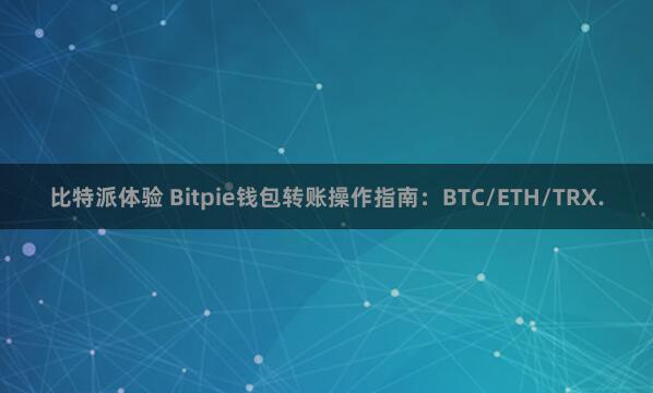 比特派体验 Bitpie钱包转账操作指南：BTC/ETH/TRX.