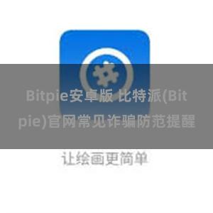 Bitpie安卓版 比特派(Bitpie)官网常见诈骗防范提醒