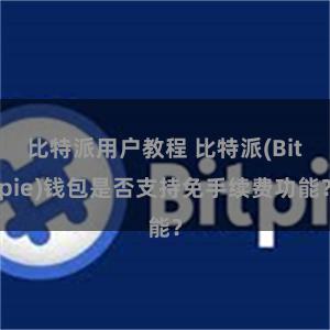 比特派用户教程 比特派(Bitpie)钱包是否支持免手续费功能？