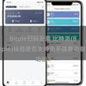 Bitpie扫码安装 比特派(Bitpie)钱包是否支持免手续费功能？